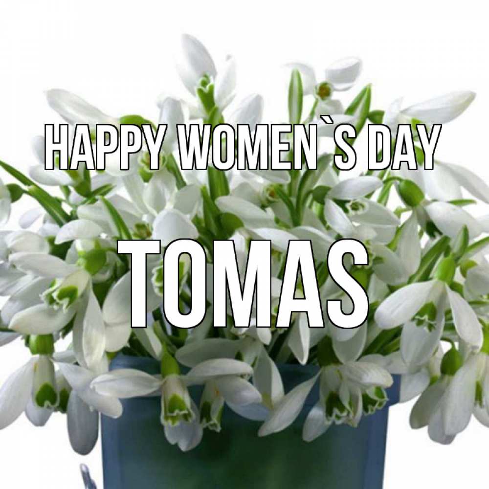 Greetings card с именем, Tomas happy women`s day цветы к международному женскому дню Greetings with text for free download 